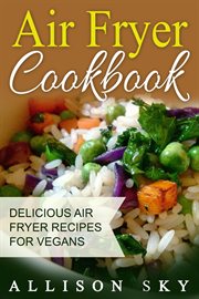 Air fryer cookbook: delicious air fryer recipes for vegans cover image