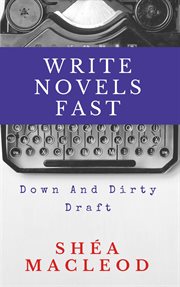 Write novels fast: down and dirty draft cover image