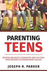 Parenting Teens : Raising Balanced Teenagers and Helping them Become Extraordinary Adults. A+ Parenting cover image