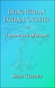 Living with an external catheter or "i want one of those!" cover image