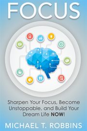 Focus: sharpen your focus, become unstoppable and build your dream life now! cover image