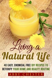 Living a natural life: 40 easy, diy recipes to detoxify your home and beauty routine cover image