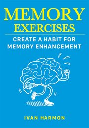 Memory Exercises : Create a Habit for Memory Enhancement cover image