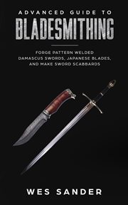 Bladesmithing: advanced guide to bladesmithing: forge pattern welded damascus swords, japanese bl cover image