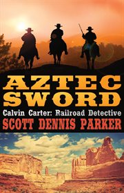 Aztec sword. A Calvin Carter, Railroad Detective, Adventure, #3 cover image