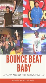 Bounce beat baby: my life through the sound of go-go : My Life Through the Sound of Go cover image