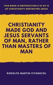 Christianity made god and jesus servants of man, rather than masters of man cover image