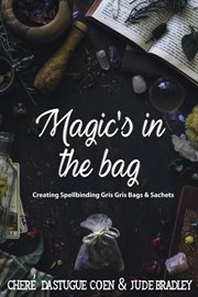 Magic's in the bag: creating spellbinding gris gris bags and sachets cover image