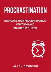 Procrastination: overcome your procrastination habit now and do more with less cover image