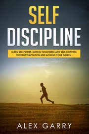 Self discipline learn willpower, mental toughness and self-control to resist temptation and achie cover image