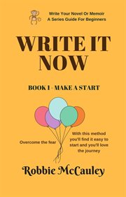 Write It Now : Make a Start. Write Your Novel or Memoir cover image
