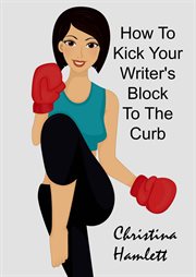 How to kick your writer's block to the curb cover image
