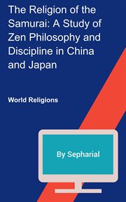 The Religion of the Samurai : A Study of Zen Philosophy and Discipline in China and Japan cover image