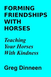 Forming friendships with horses teaching your horses with kindness cover image