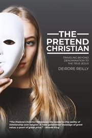 The pretend Christian : traveling beyond denomination to the true Jesus cover image