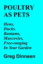 Poultry as pets hens, ducks, bantams, muscovies, free-ranging in your garden : Ranging in Your Garden cover image