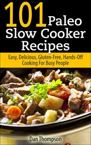 Delicious, 101 paleo slow cooker recipes : easy gluten-free hands-off cooking for busy people cover image