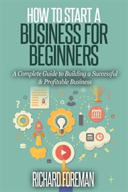 How to start a business for beginners: a complete guide to building a successful & profitable busine cover image