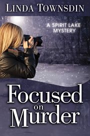 Focused on murder : a Spirit Lake mystery cover image