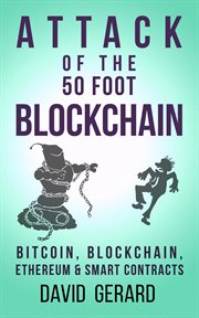 Attack of the 50 foot blockchain: bitcoin, blockchain, ethereum & smart contracts cover image