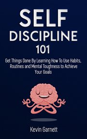 Self-discipline 101: get things done by learning how to use habits, routines and mental toughness cover image