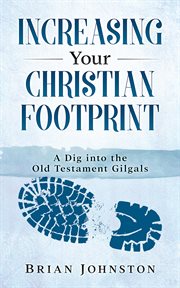 Increasing your Christian footprint : a dig into the Old Testament Gilgals cover image
