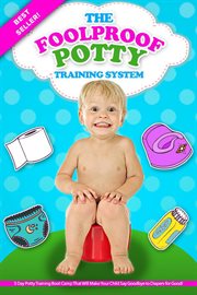 The foolproof potty training system: 3 day potty training boot camp that will make your child say go cover image