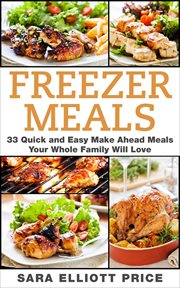 Freezer meals: 33 quick and easy make ahead meals your whole family will love cover image