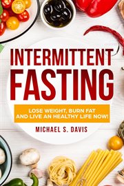 Intermittent Fasting : Lose Weight Burn, Fat and Live an Healthy Life now! cover image