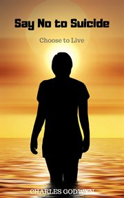 Say no to suicide: choose to live : Choose to Live cover image
