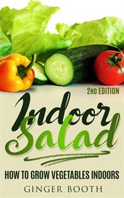 Indoor Salad : How to Grow Vegetables Indoors cover image