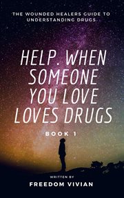 Help. when someone you love loves drugs: the wounded healers guide to understanding drugs book 1 : The Wounded Healers Guide to Understanding Drugs Book 1 cover image