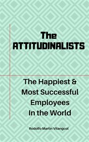 The attitudinalists: the happiest & most successful employees in the world cover image