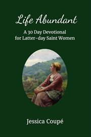 Life abundant: a 30-day devotional for latter-day saint women cover image