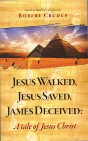 Jesus walked, jesus saved, james deceived: a tale of jesus christ cover image
