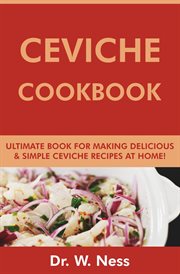 Ceviche Cookbook : Ultimate Book for Making Delicious & Simple Ceviche Recipes at Home cover image