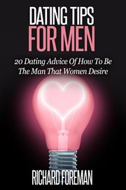 Dating tips for men: 20 dating advice of how to be the man that women desire cover image