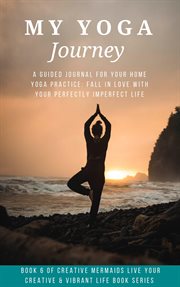 My yoga journey. A Guided Journal For Your Home Yoga Practice cover image
