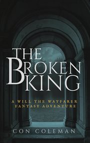 The broken king. The Adventures of Will the Wayfarer cover image