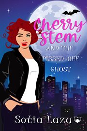 Cherry Stem and the Pissed-off Ghost : Cherry Stem--Paranormal Private Investigator Series, Book 1 cover image