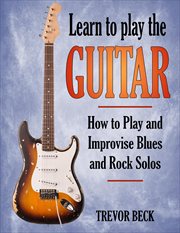 Learn to play the guitar: how to play and improvise blues and rock solos cover image