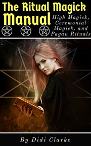 The ritual magick manual: high magick, ceremonial magick, and pagan rituals cover image