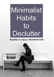 Minimalist habits to declutter - simplify to enjoy a wonderful life cover image
