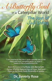 A butterfly soul in a caterpillar world: the joys of soul living : The Joys of Soul Living cover image
