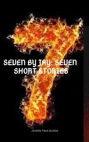 Seven by jay: seven short stories cover image