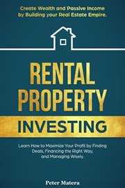 Rental Property Investing : Create Wealth and Passive Income Building your Real Estate Empire. Learn how to Maximize your profit Finding Deals, Financing the Right Way, and Managing Wisely cover image