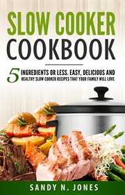 Slow cooker cookbook: 5 ingredients or less. easy, delicious and healthy slow cooker recipes that yo cover image
