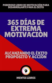 365 días de extrema motivación - alcanzando el éxito propósito y acción! cover image