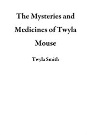 The mysteries and medicines of twyla mouse cover image