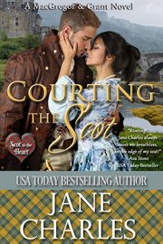 Courting the Scot : Scot to the Heart ̃ Grant and MacGregor Novel cover image